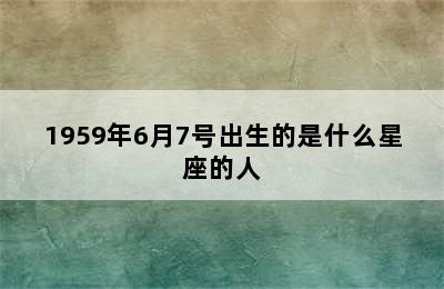 1959年6月7号出生的是什么星座的人