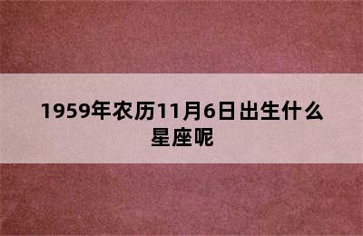 1959年农历11月6日出生什么星座呢