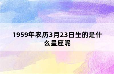 1959年农历3月23日生的是什么星座呢