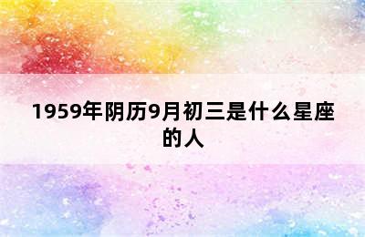 1959年阴历9月初三是什么星座的人