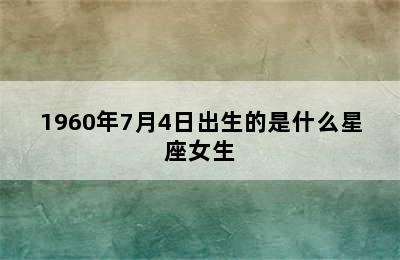 1960年7月4日出生的是什么星座女生