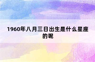 1960年八月三日出生是什么星座的呢