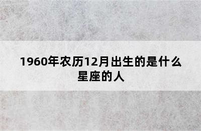 1960年农历12月出生的是什么星座的人