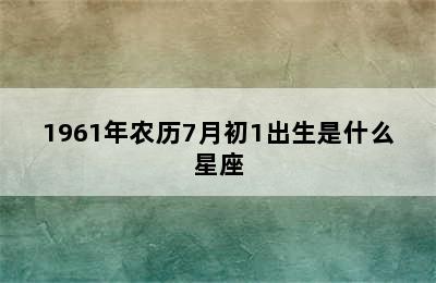 1961年农历7月初1出生是什么星座