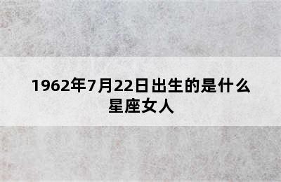 1962年7月22日出生的是什么星座女人