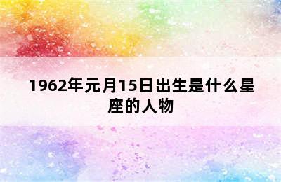 1962年元月15日出生是什么星座的人物