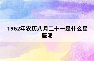 1962年农历八月二十一是什么星座呢