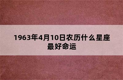 1963年4月10日农历什么星座最好命运