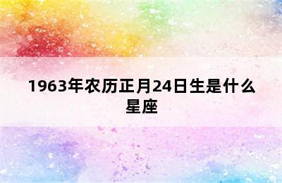 1963年农历正月24日生是什么星座