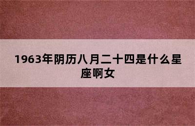 1963年阴历八月二十四是什么星座啊女