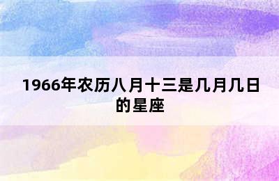 1966年农历八月十三是几月几日的星座