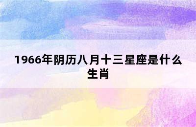 1966年阴历八月十三星座是什么生肖