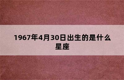 1967年4月30日出生的是什么星座