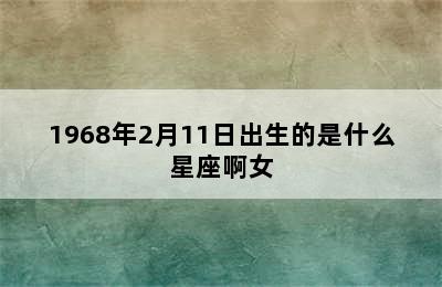 1968年2月11日出生的是什么星座啊女