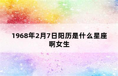 1968年2月7日阳历是什么星座啊女生