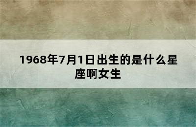 1968年7月1日出生的是什么星座啊女生