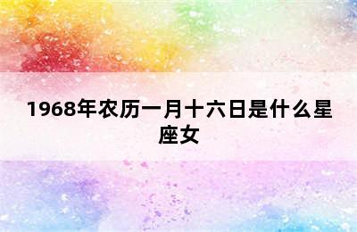 1968年农历一月十六日是什么星座女