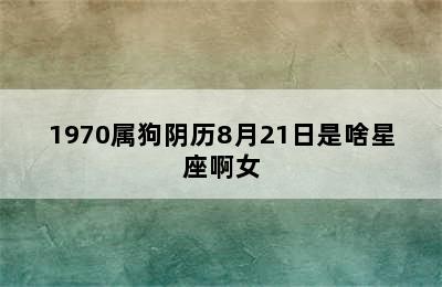 1970属狗阴历8月21日是啥星座啊女