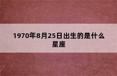 1970年8月25日出生的是什么星座