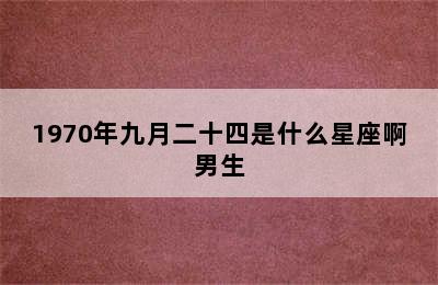 1970年九月二十四是什么星座啊男生