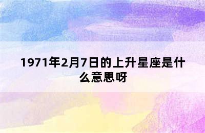 1971年2月7日的上升星座是什么意思呀