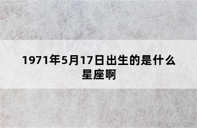 1971年5月17日出生的是什么星座啊