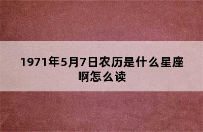 1971年5月7日农历是什么星座啊怎么读