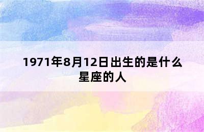 1971年8月12日出生的是什么星座的人