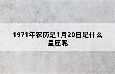 1971年农历是1月20日是什么星座呢