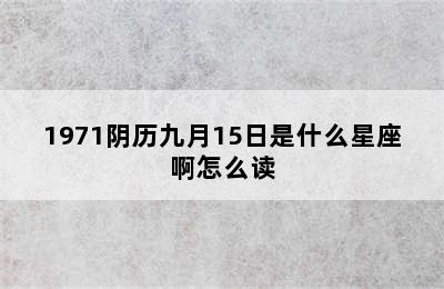 1971阴历九月15日是什么星座啊怎么读