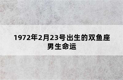 1972年2月23号出生的双鱼座男生命运