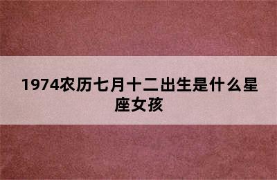 1974农历七月十二出生是什么星座女孩