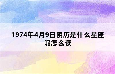 1974年4月9日阴历是什么星座呢怎么读