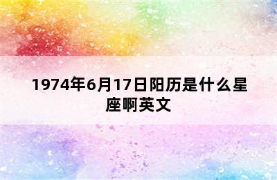 1974年6月17日阳历是什么星座啊英文