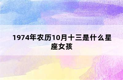 1974年农历10月十三是什么星座女孩