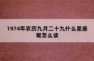 1974年农历九月二十九什么星座呢怎么读