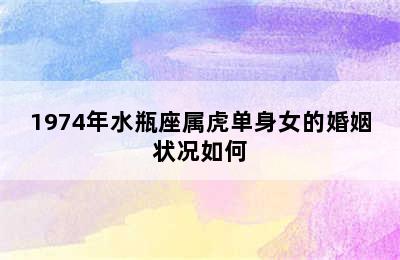 1974年水瓶座属虎单身女的婚姻状况如何