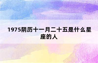 1975阴历十一月二十五是什么星座的人