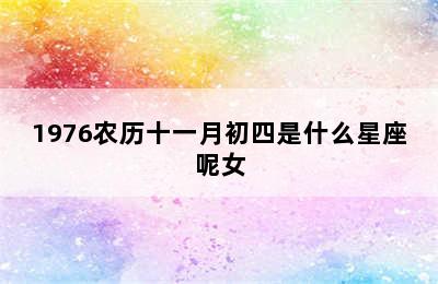 1976农历十一月初四是什么星座呢女