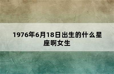 1976年6月18日出生的什么星座啊女生