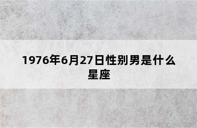 1976年6月27日性别男是什么星座