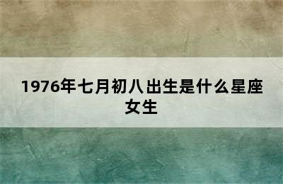 1976年七月初八出生是什么星座女生