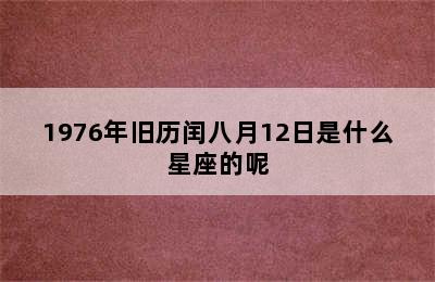 1976年旧历闰八月12日是什么星座的呢