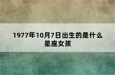 1977年10月7日出生的是什么星座女孩