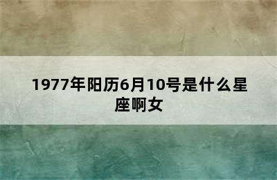 1977年阳历6月10号是什么星座啊女