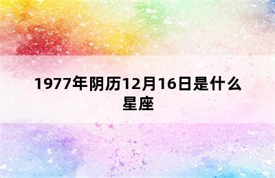 1977年阴历12月16日是什么星座