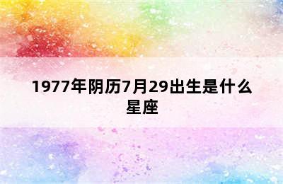 1977年阴历7月29出生是什么星座