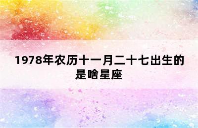 1978年农历十一月二十七出生的是啥星座