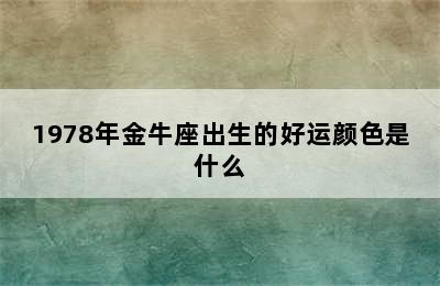 1978年金牛座出生的好运颜色是什么