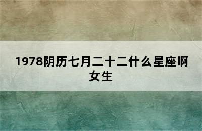 1978阴历七月二十二什么星座啊女生